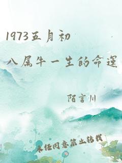 1973五月初八属牛一生的命运