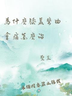 为什么膝盖弯曲会痛怎么治