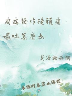 痫病发作后头痛呕吐怎么办