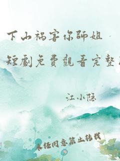 下山祸害你师姐短剧免费观看完整版