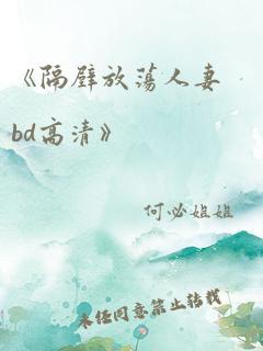 《隔壁放荡人妻bd高清》