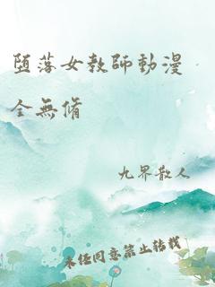 堕落女教师动漫全无修