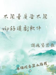 不用看广告不用vip的追剧软件