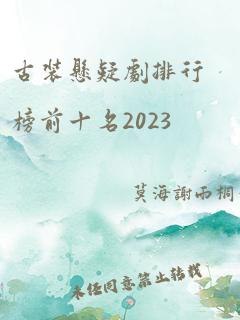 古装悬疑剧排行榜前十名2023