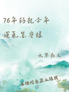 76年的龙今年运气怎么样