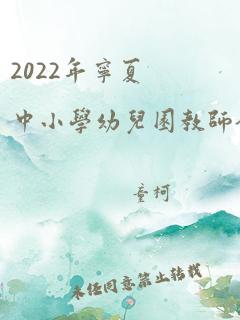 2022年宁夏中小学幼儿园教师全员岗位培训