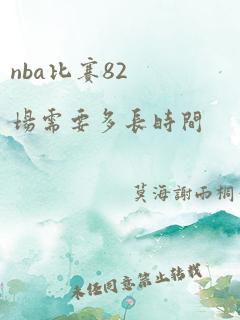 nba比赛82场需要多长时间