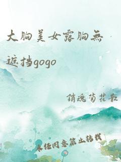 大胸美女露胸无遮挡gogo