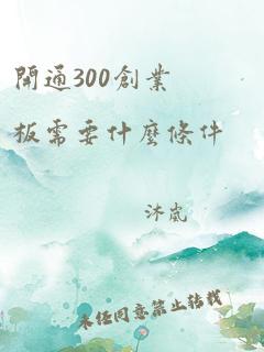 开通300创业板需要什么条件