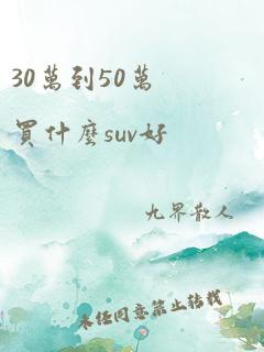 30万到50万买什么suv好