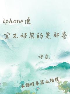 iphone便宜又好用的是哪台