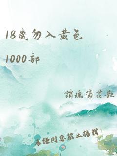 18岁勿入黄色1000部