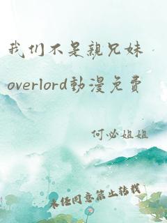 我们不是亲兄妹overlord动漫免费