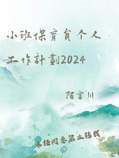 小班保育员个人工作计划2024