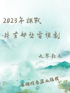 2023年谍战片有哪些电视剧