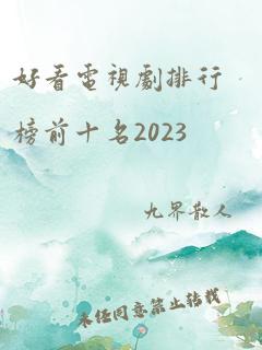 好看电视剧排行榜前十名2023