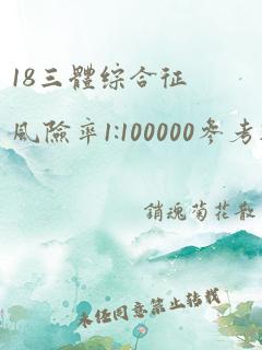 18三体综合征风险率1:100000参考范围1:350