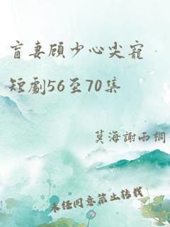 盲妻顾少心尖宠短剧56至70集