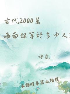 古代2000万两白银等于多少人民币