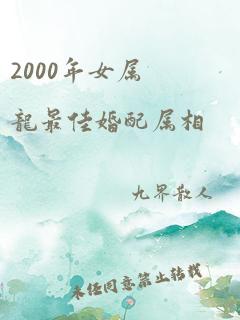 2000年女属龙最佳婚配属相