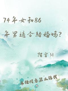 74年女和86年男适合结婚吗?