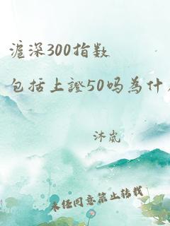 沪深300指数包括上证50吗为什么