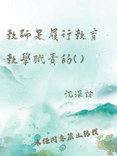 教师是履行教育教学职责的( )