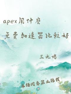 apex用什么免费加速器比较好