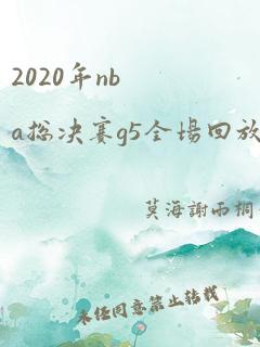 2020年nba总决赛g5全场回放