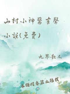 山村小神医有声小说(免费)