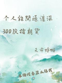 个人能开通沪深300股指期货